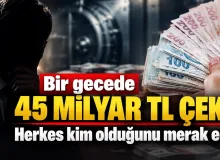 Bir gecede 45 milyar TL çekti! Herkes kim olduğunu merak ediyor