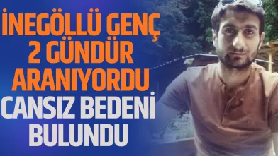 İnegöl'de kayıp genç Cemil Efe ölü bulundu