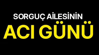Sorguç ailesinin acı günü