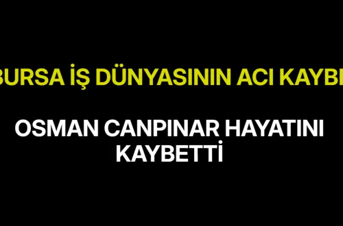 Bursa İş Dünyasının Acı Kaybı! Osman Canpınar Hayatını Kaybetti