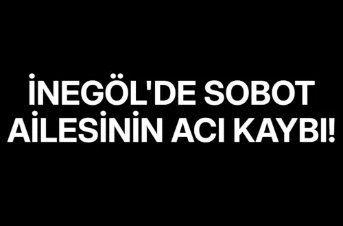İnegöl'de Sobot Ailesinin Acı Kaybı!