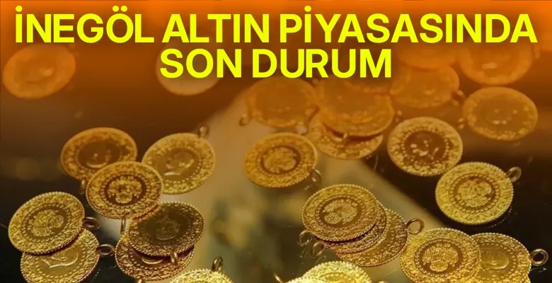 İnegöl altın piyasasında son durum
