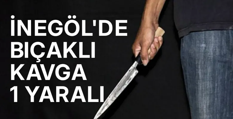 İnegöl'de bıçaklı kavga, 1 kişi yaralandı