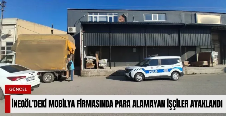 İnegöl'de mobilya firmasında para alamayan işçiler ayaklandı!