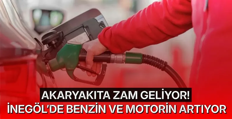 Akaryakıta Zam Geliyor! İnegöl’de Benzin ve Motorin Artıyor