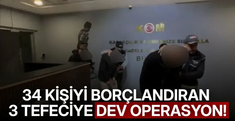 34 kişiyi borçlandıran 3 tefeciye dev operasyon!