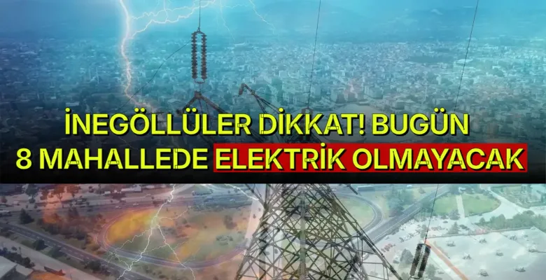 İnegöllüler dikkat! Bugün 8 mahallede elektrik olmayacak