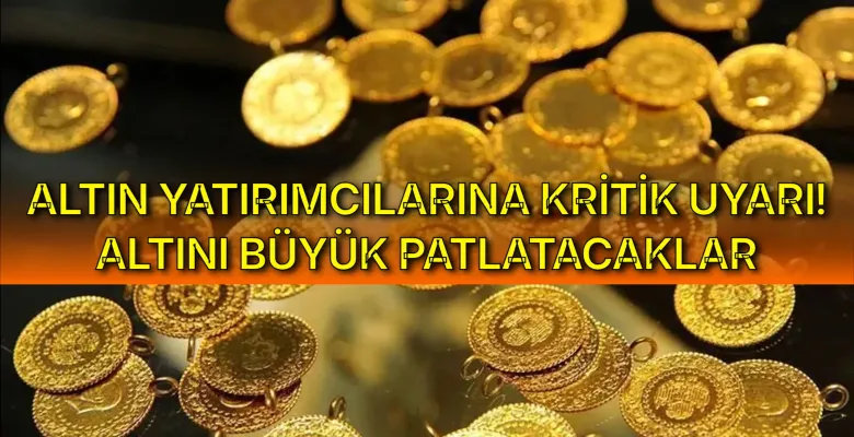 Altın yatırımcılarına kritik uyarı! Altını büyük patlatacaklar