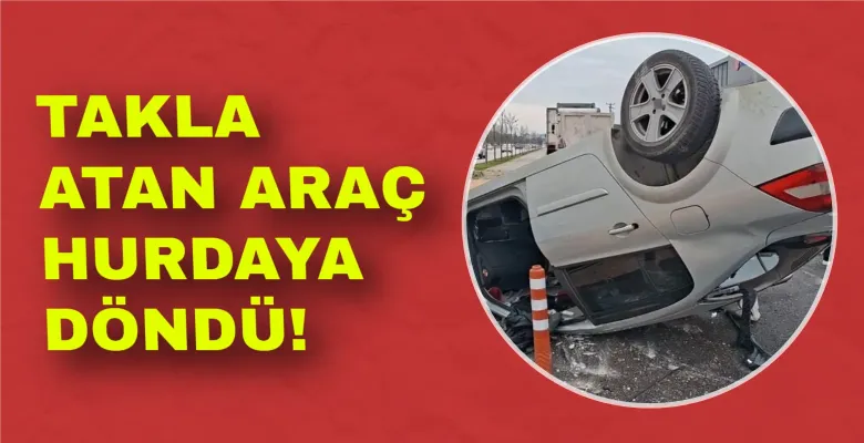 Takla atan araç hurdaya döndü!