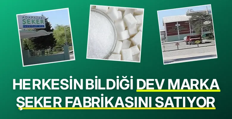 Herkesin bildiği dev marka şeker fabrikasını satıyor