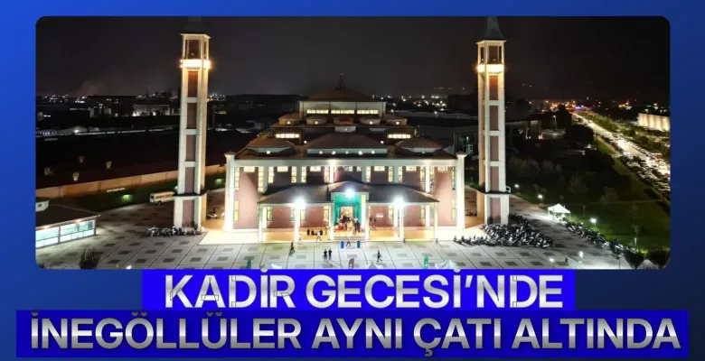 Kadir Gecesi’nde İnegöllüler aynı çatı altında