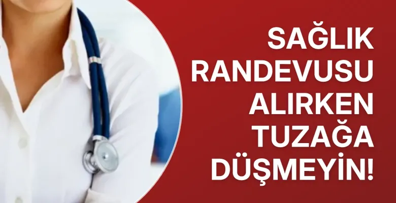 Sağlık randevusu alırken tuzağa düşmeyin!