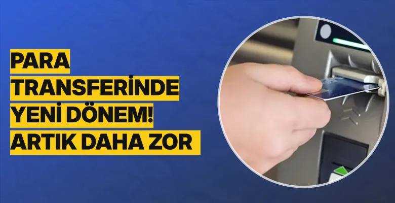 Para transferinde yeni dönem! Artık daha zor