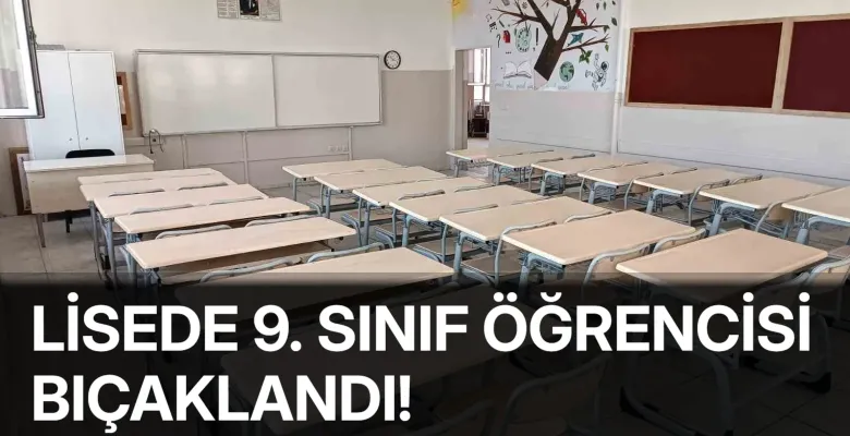 Lisede 9. sınıf öğrencisi bıçaklandı!