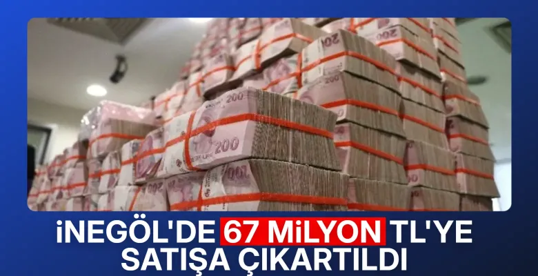 İnegöl'de 67 milyon TL'ye satışa çıkartıldı