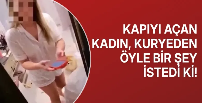 Kapıyı açan kadın öyle bir şey istedi ki! Kurye gözlerine inanamadı