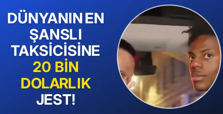 Dünyanın en şanslı taksicisine 20 bin dolarlık jest!