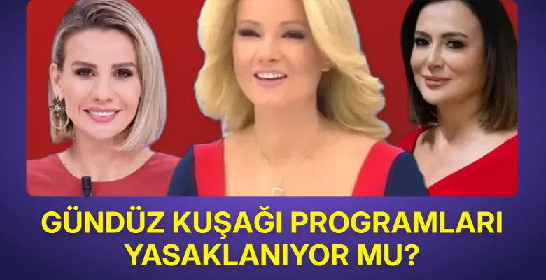Gündüz kuşağı programları yasaklanıyor mu?