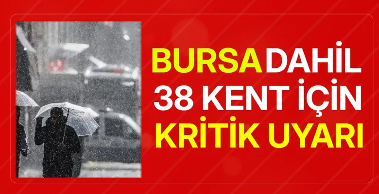 Bursa dahil 38 kent için kritik uyarı!