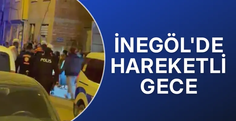 İnegöl'de hareketli gece polis müdahale etti