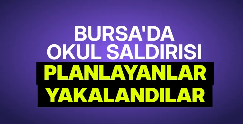 Bursa’da okul saldırısı paylaşımları yapan iki şüpheli yakalandı