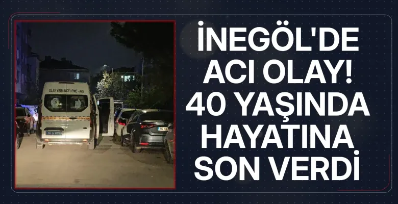 İnegöl'de acı olay! 40 yaşında hayatına son verdi