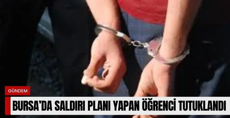 Bursa'da saldırı planı yapan 16 yaşındaki öğrenci tutuklandı
