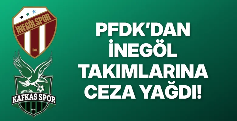 PFDK’dan İnegöl Takımlarına Ceza Yağdı!