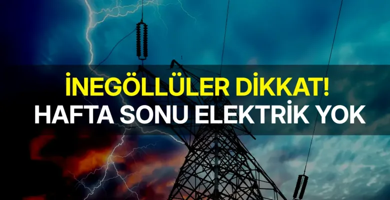 İnegöllüler dikkat! Hafta sonu bu mahallelerde elektrik yok