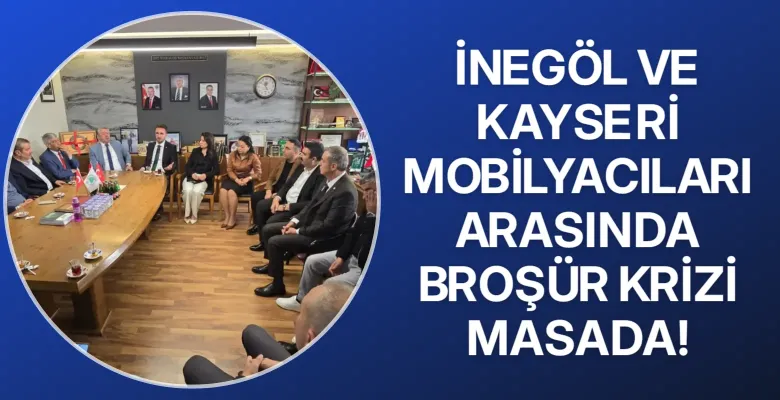 İnegöl ve Kayseri mobilyacıları arasında broşür krizi masada!