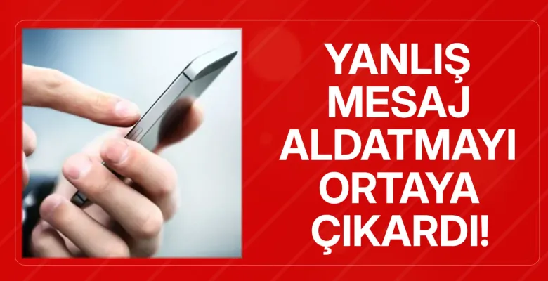 Yanlış mesaj aldatmayı ortaya çıkardı!