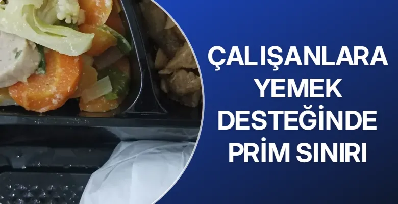 Çalışanlara yemek desteğinde prim sınırı