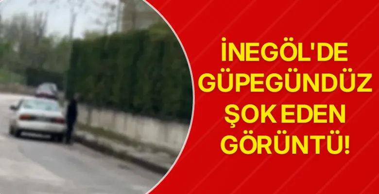 İnegöl'de güpegündüz şok eden görüntü!