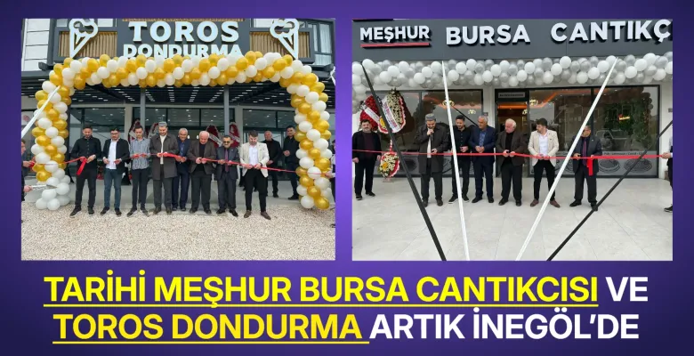 Tarihi meşhur Bursa Cantıkçısı ve Toros Dondurma artık İnegöl'de