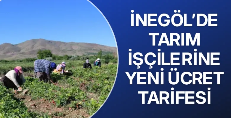 İnegöl’de tarım işçilerine yeni ücret tarifesi