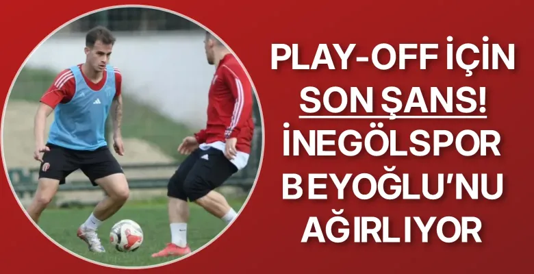 Play-Off için son şans! İnegölspor Beyoğlu’nu ağırlıyor