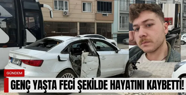 Genç yaşta feci kazada hayatını kaybetti!