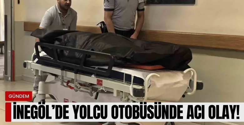 İnegöl'de yolcu otobüsünde acı olay!