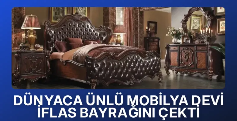 Dünyaca ünlü mobilya devi iflas bayrağını çekti