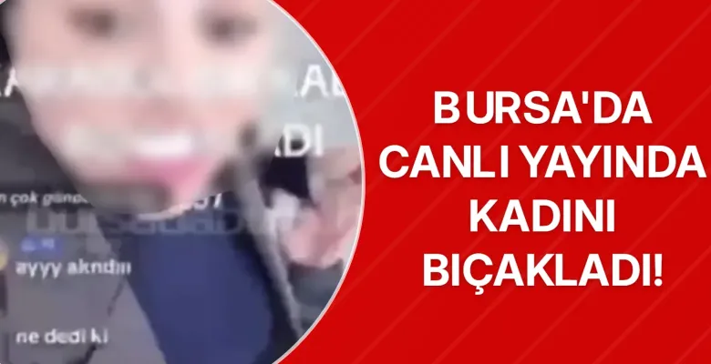 Bursa'da canlı yayında kadını bıçakladı!