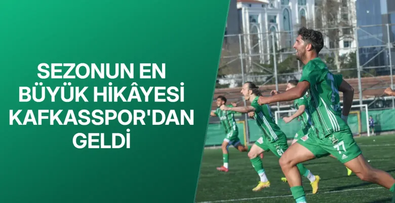 Sezonun En Büyük Hikayesi Kafkasspor'dan Geldi