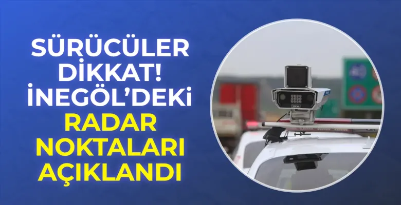 Sürücüler Dikkat! İnegöl ve Bursa'da ki Radar Noktaları Açıklandı