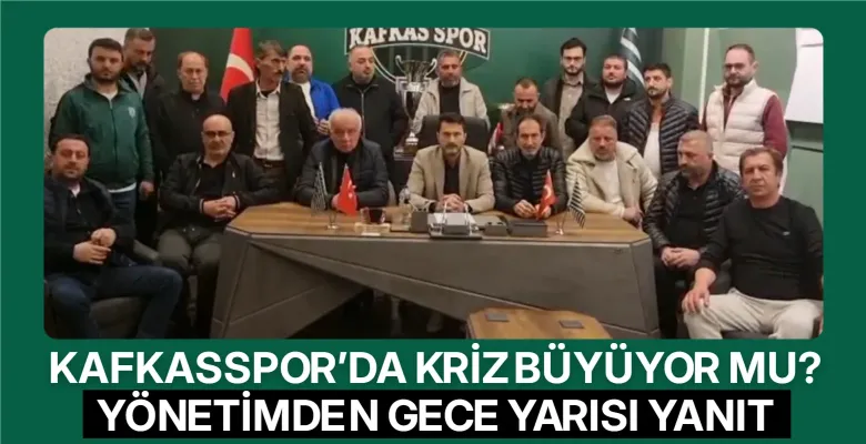 Kafkasspor’da kriz büyüyor mu? Yönetimden gece yarısı yanıt