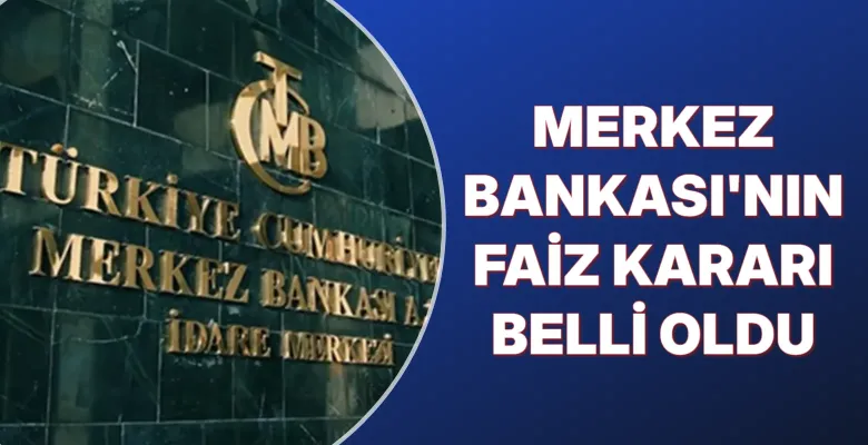 Merkez Bankası'nın faiz kararı belli oldu