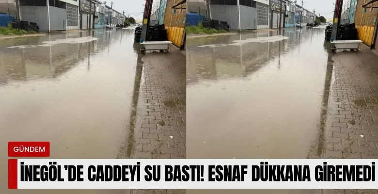 İnegöl'de caddeyi su bastı! Esnaf dükkanına giremedi