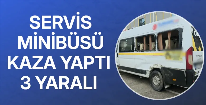 Servis minibüsü kaza yaptı 3 yaralı