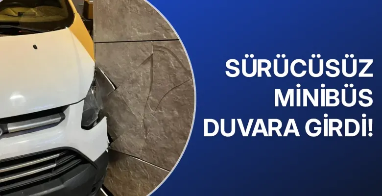 Sürücüsüz minibüs duvara girdi!