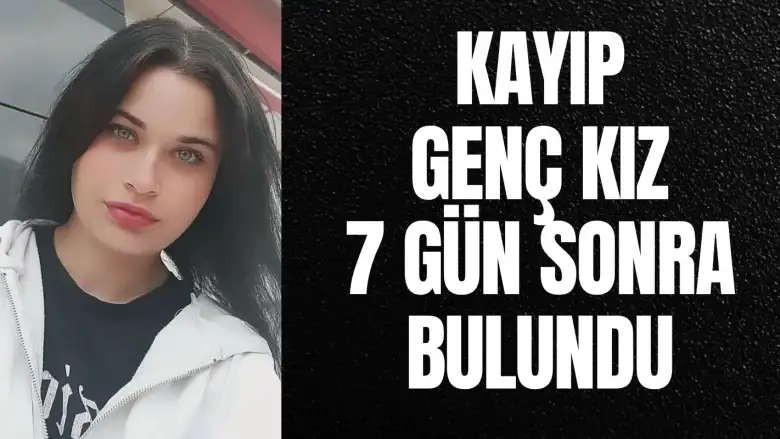 Kayıp genç kız 7 gün sonra bulundu!