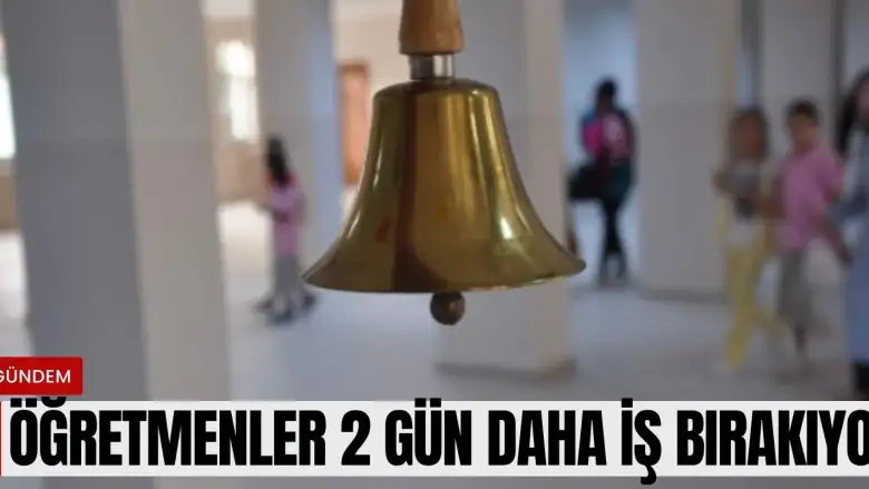 Öğretmenler 2 gün daha iş bırakıyor!