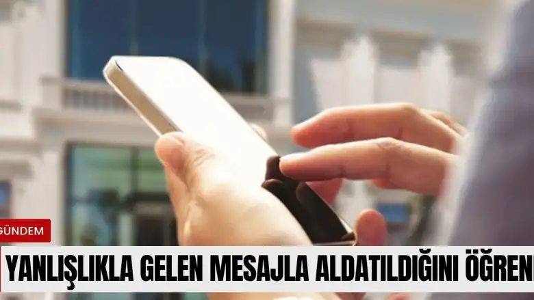 Yanlışlıkla gelen mesajla aldatıldığını öğrendi!